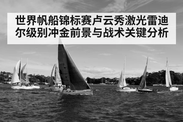 世界帆船锦标赛卢云秀激光雷迪尔级别冲金前景与战术关键分析 | DP SPORTS