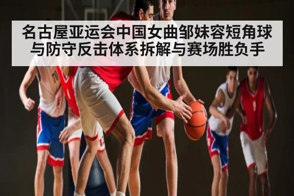 名古屋亚运会中国女曲邹妹容短角球与防守反击体系拆解与赛场胜负手 | DP SPORTS
